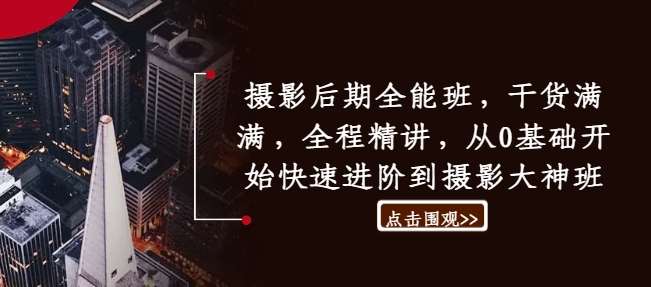 摄影后期全能班，干货满满，全程精讲，从0基础开始快速进阶到摄影大神班-千寻创业网