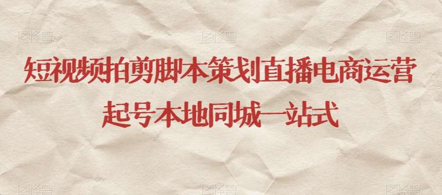 短视频拍剪脚本策划直播电商运营起号本地同城一站式-千寻创业网