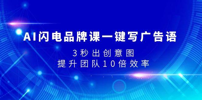 AI闪电品牌课一键写广告语，3秒出创意图，提升团队10倍效率-千寻创业网