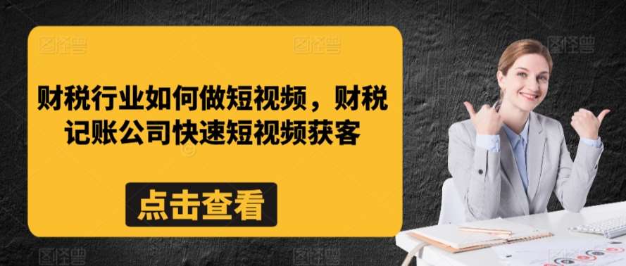 财税行业如何做短视频，财税记账公司快速短视频获客-千寻创业网