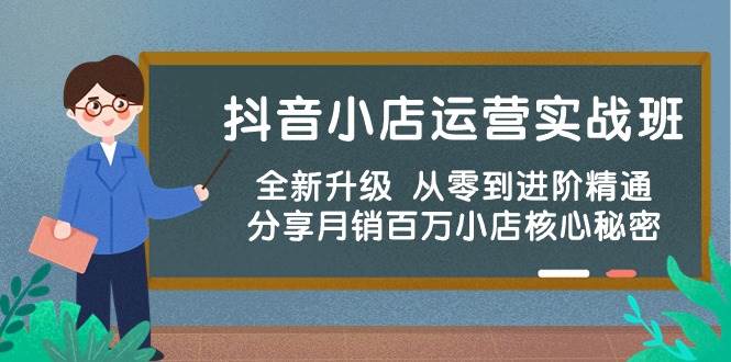 （10263期）抖音小店运营实战班，全新升级 从零到进阶精通 分享月销百万小店核心秘密-千寻创业网