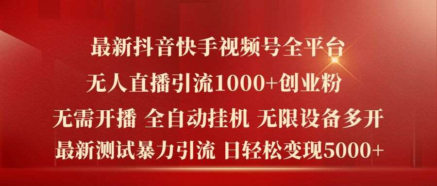 最新抖音快手视频号全平台无人直播引流1000+精准创业粉，日轻松变现5k+【揭秘】-千寻创业网