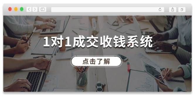（11936期）1对1成交 收钱系统，十年专注于引流和成交，全网130万+粉丝-千寻创业网