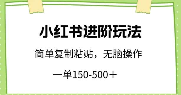 小红书进阶玩法，一单150-500+，简单复制粘贴，小白也能轻松上手【揭秘】-千寻创业网