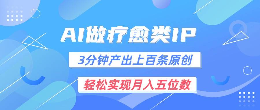 用AI做疗愈IP，3分钟可产出上百条原创，轻松实现月入五位数-千寻创业网