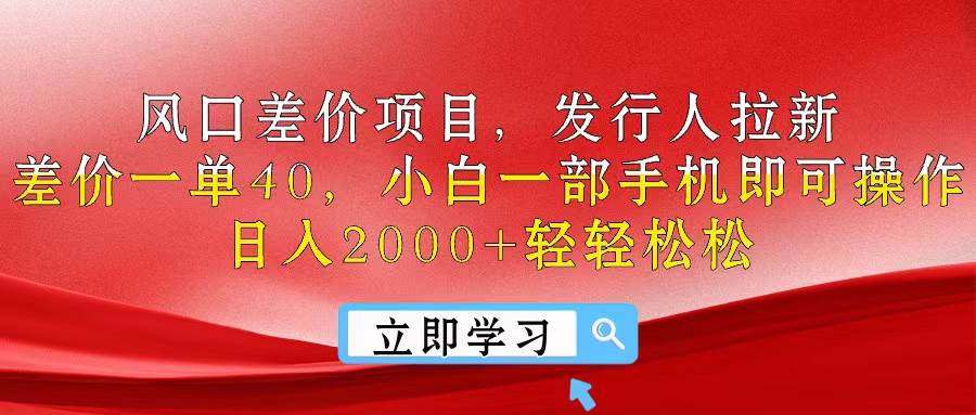 （10827期）风口差价项目，发行人拉新，差价一单40，小白一部手机即可操作，日入20…-千寻创业网