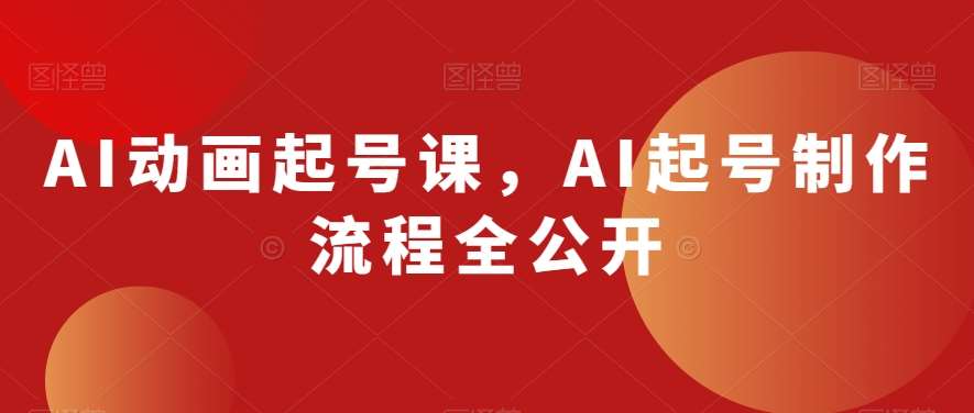 AI动画起号课，AI起号制作流程全公开-千寻创业网