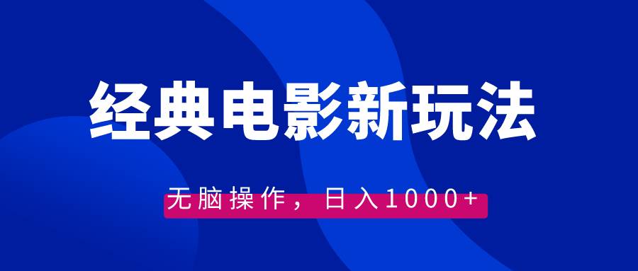 （8653期）经典电影情感文案新玩法，无脑操作，日入1000+（教程+素材）-千寻创业网