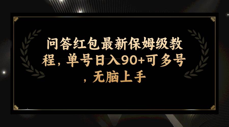 （7590期）问答红包最新保姆级教程，单号日入90+可多号，无脑上手-千寻创业网