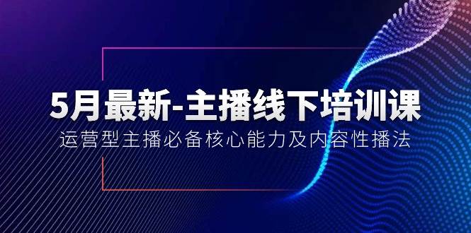 （10744期）5月最新-主播线下培训课【40期】：运营型主播必备核心能力及内容性播法-千寻创业网