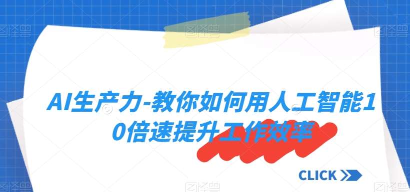 AI生产力-教你如何用人工智能10倍速提升工作效率-千寻创业网