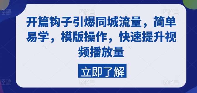 开篇钩子引爆同城流量，简单易学，模版操作，快速提升视频播放量-千寻创业网