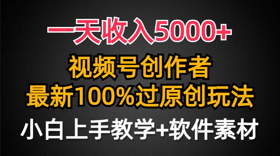 （9568期）一天收入5000+，视频号创作者，最新100%原创玩法，对新人友好，小白也可.-千寻创业网