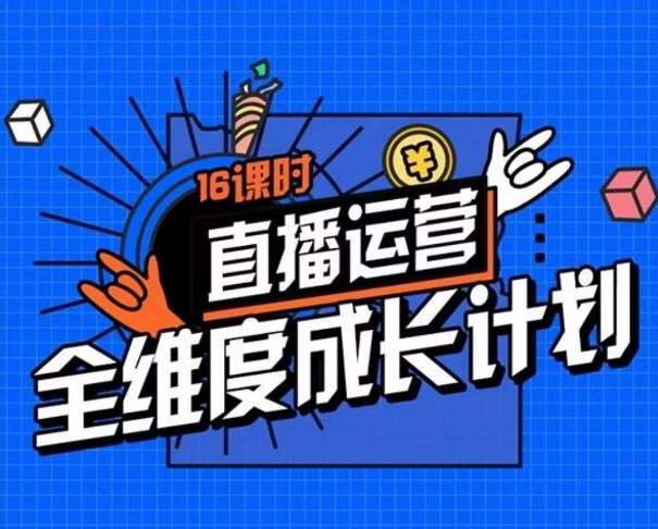 直播运营全维度成长计划，16课时精细化直播间运营策略拆解零基础运营成长-千寻创业网