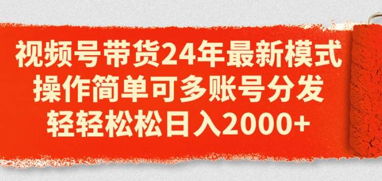 视频号带货24年最新模式，操作简单可多账号分发，轻轻松松日入2k【揭秘】-千寻创业网