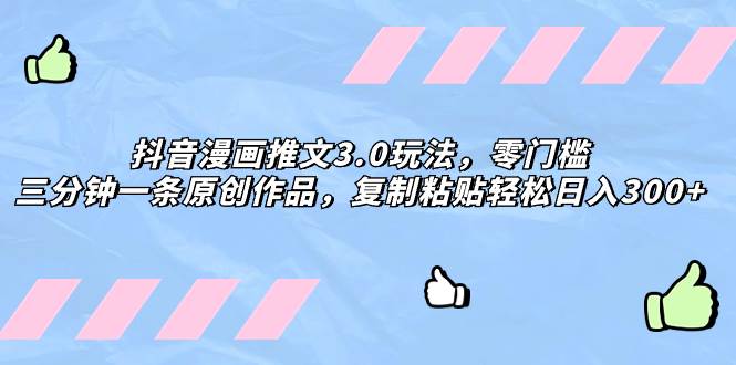 （8085期）抖音漫画推文3.0玩法，零门槛，三分钟一条原创作品，复制粘贴轻松日入300+-千寻创业网