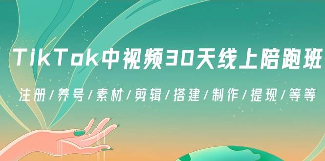 （8963期）TikTok中视频-30天线上陪跑班：注册/养号/素材/剪辑/搭建/制作/提现/等等-千寻创业网