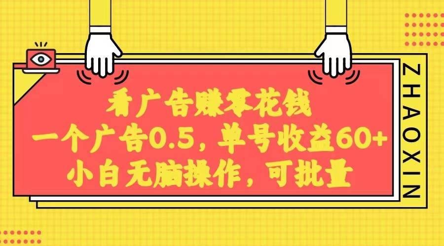 无脑看广告获取收益，一条广告0.5，日稳定60-100+，可批量放大，超级稳定。-千寻创业网