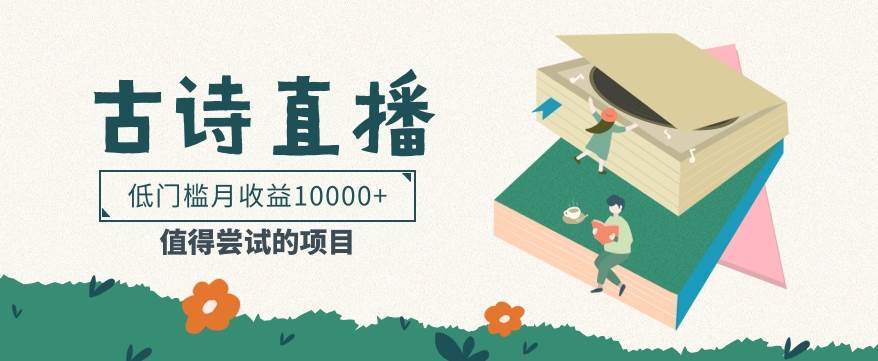 低门槛易操作的项目， 通过古诗朗诵直播赚取佣金，低门槛月收益万元【视频教程】-千寻创业网