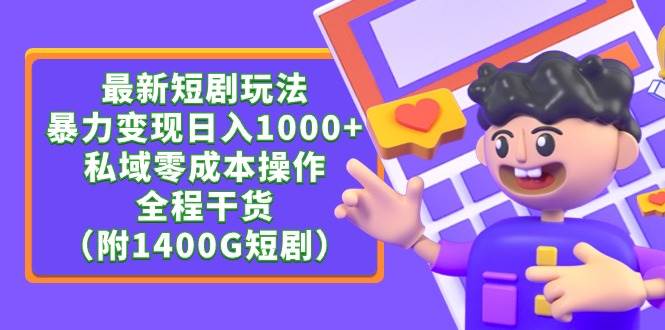 （9420期）最新短剧玩法，暴力变现日入1000+私域零成本操作，全程干货（附1400G短剧）-千寻创业网