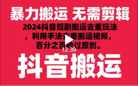 2024最新抖音搬运技术，抖音短剧视频去重，手法搬运，利用工具去重，秒过原创！-千寻创业网
