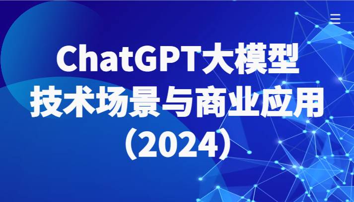 ChatGPT大模型，技术场景与商业应用（2024）带你深入了解国内外大模型生态-千寻创业网