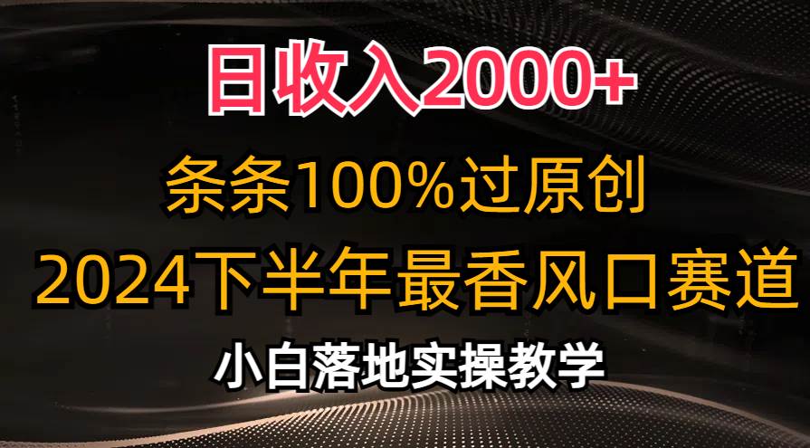 （10951期）日收入2000+，条条100%过原创，2024下半年最香风口赛道，小白轻松上手-千寻创业网