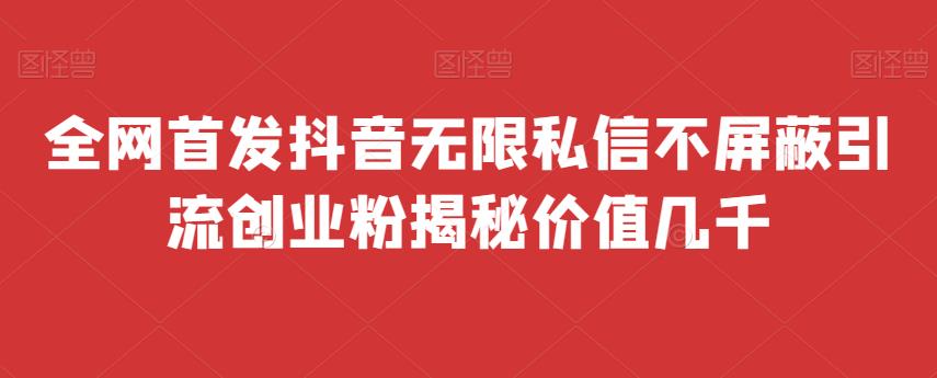 全网首发 抖音无限私信不屏蔽 引流创业粉揭秘 价值几千-千寻创业网