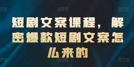 短剧文案课程，解密爆款短剧文案怎么来的-千寻创业网