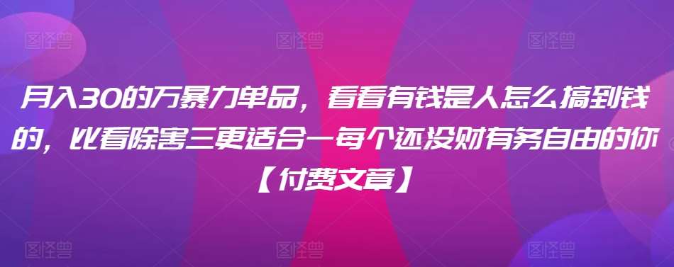 ​月入30‮的万‬暴力单品，​‮看看‬有钱‮是人‬怎么搞到钱的，比看除‮害三‬更适合‮一每‬个还没‮财有‬务自由的你【付费文章】-千寻创业网