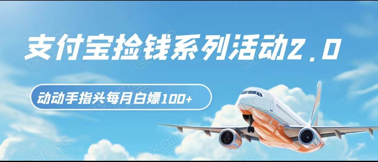 支付宝捡钱系列活动2.0，动动手指每月白嫖100+，无任何门槛，全国可做！-千寻创业网