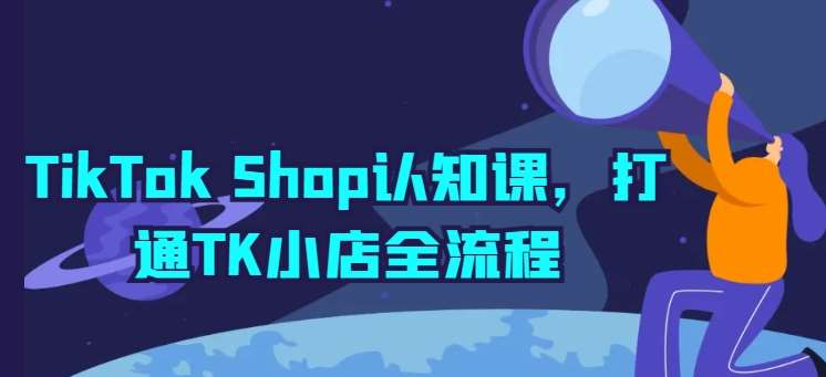 TikTok Shop认知课，打通TK小店全流程-千寻创业网
