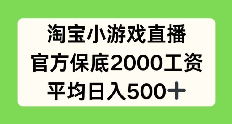 淘宝小游戏直播，官方保底2000工资，平均日入500+【揭秘】-千寻创业网