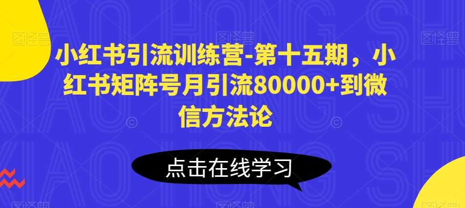小红书引流训练营-第十五期，小红书矩阵号月引流80000+到微信方法论-千寻创业网