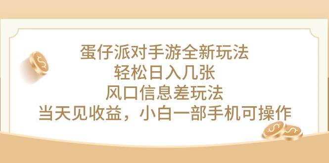 （10307期）蛋仔派对手游全新玩法，轻松日入几张，风口信息差玩法，当天见收益，小…-千寻创业网