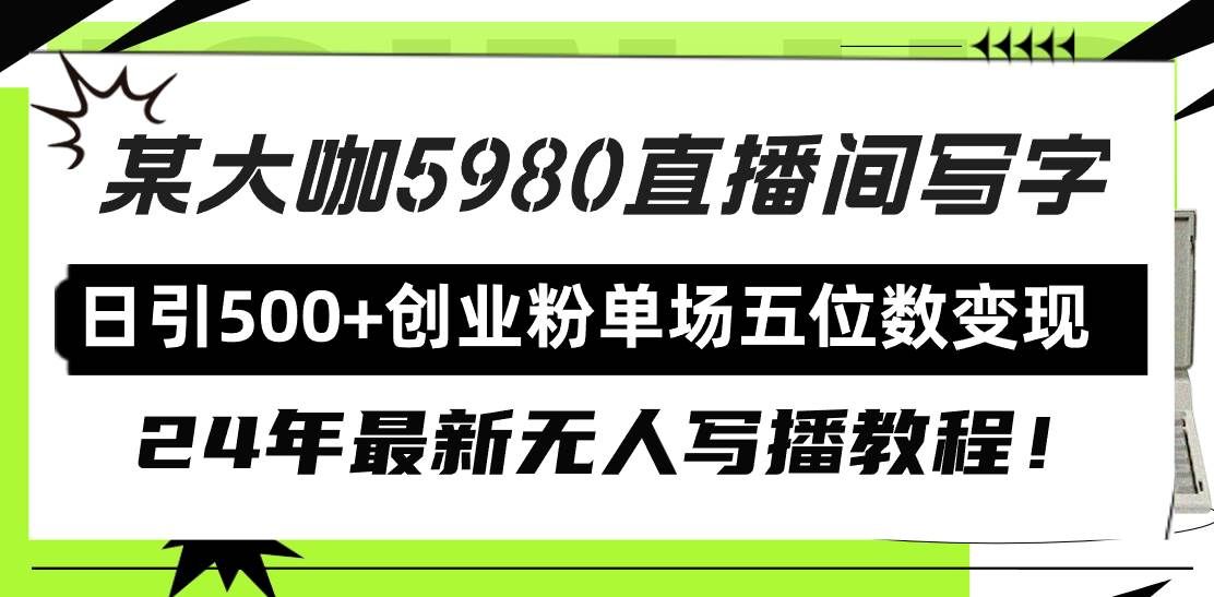 （9416期）直播间写写字日引500+创业粉，24年最新无人写播教程！单场五位数变现-千寻创业网