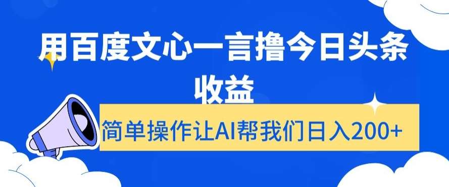 用百度文心一言撸今日头条收益，简单操作让AI帮我们日入200+【揭秘】-千寻创业网