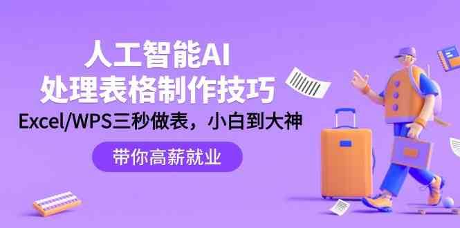 人工智能AI处理表格制作技巧：Excel/WPS三秒做表，大神到小白-千寻创业网
