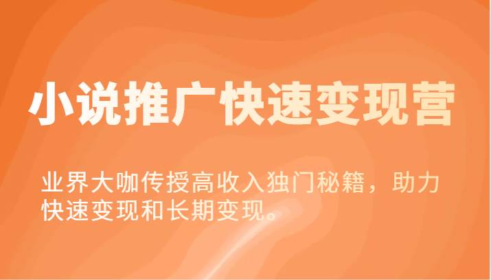 小说推广快速变现营-业界大咖传授高收入独门秘籍，助力快速变现和长期变现。-千寻创业网