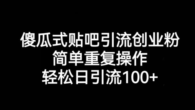 傻瓜式贴吧引流创业粉，简单重复操作，轻松日引流100+【揭秘】-千寻创业网