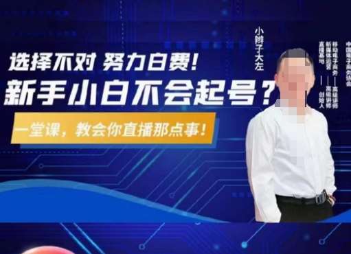 大左教您从0到1做直播带货，选择不对，努力白费，5小时课程搞定那点事，解决你起号问题-千寻创业网