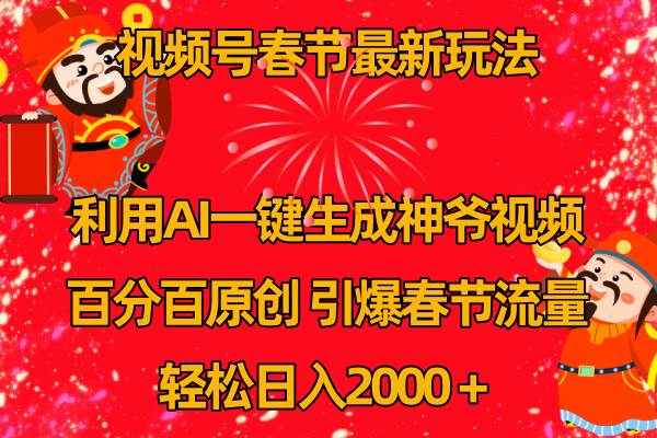 （8887期）视频号春节玩法 利用AI一键生成财神爷视频 百分百原创 引爆春节流量 日入2k-千寻创业网