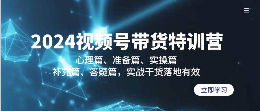 （9234期）2024视频号带货特训营：心理篇、准备篇、实操篇、补充篇、答疑篇，实战…-千寻创业网