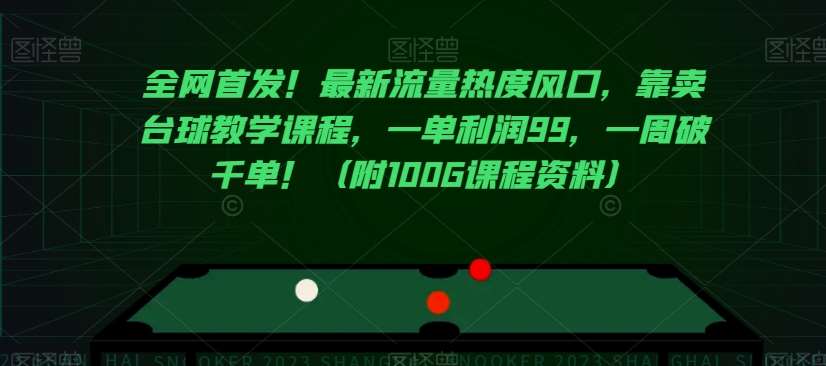 全网首发！最新流量热度风口，靠卖台球教学课程，一单利润99，一周破千单！（附100G课程资料）-千寻创业网