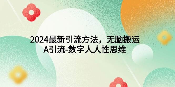 （9442期）2024最新引流方法，无脑搬运，A引流-数字人人性思维-千寻创业网