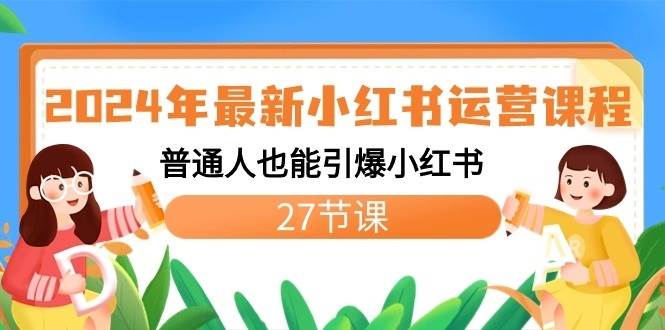 2024年最新小红书运营课程：普通人也能引爆小红书（27节课）-千寻创业网