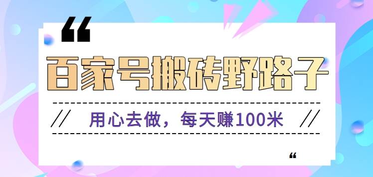 百家号搬砖野路子玩法，用心去做，每天赚100米还是相对容易【附操作流程】-千寻创业网
