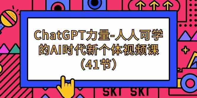 ChatGPT力量-人人可学的AI时代新个体视频课（41节）-千寻创业网
