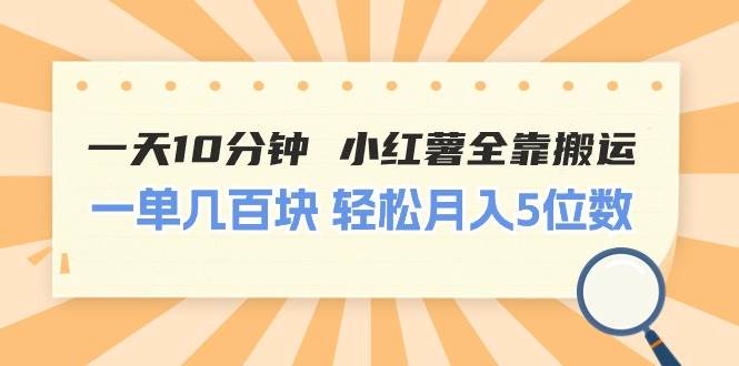 （11146期）一天10分钟 小红薯全靠搬运  一单几百块 轻松月入5位数-千寻创业网