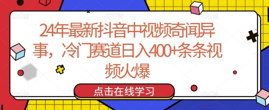 24年最新抖音中视频奇闻异事，冷门赛道日入400+条条视频火爆【揭秘】-千寻创业网